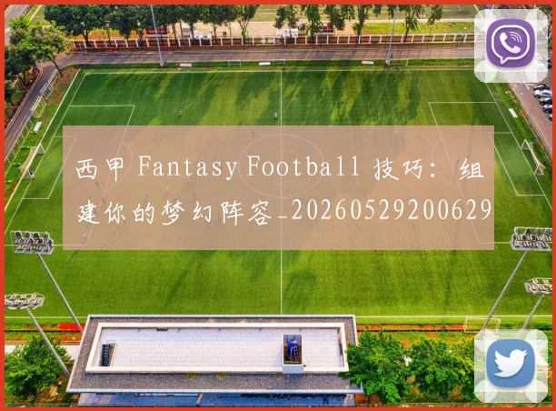 西甲 Fantasy Football 技巧:组建你的梦幻阵容_20260529200629