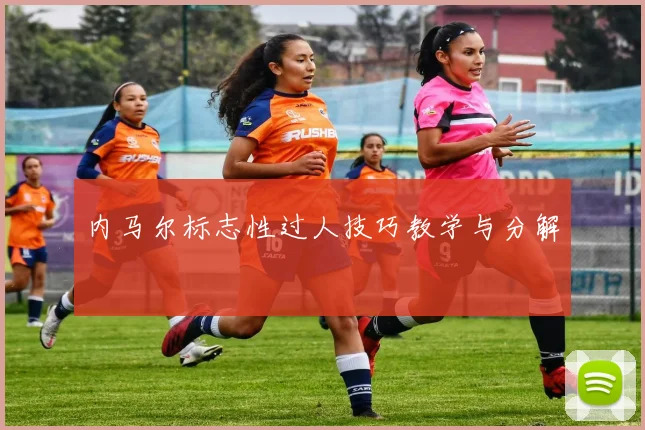 内马尔标志性过人技巧教学与分解