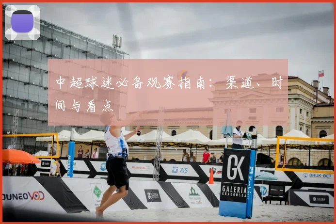 中超球迷必备观赛指南：渠道、时间与看点
